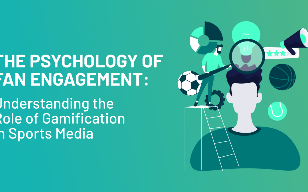 The Psychology of Fan Engagement:  Understanding the Role of Gamification in Sports Media